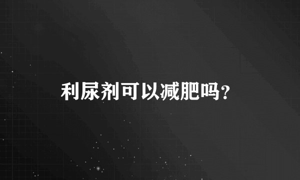 利尿剂可以减肥吗？