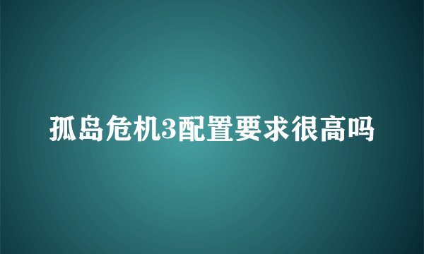 孤岛危机3配置要求很高吗