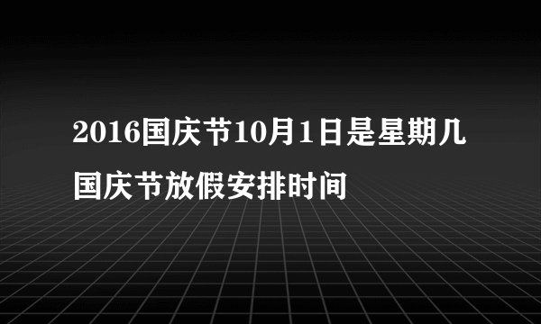 2016国庆节10月1日是星期几 国庆节放假安排时间