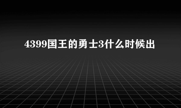 4399国王的勇士3什么时候出