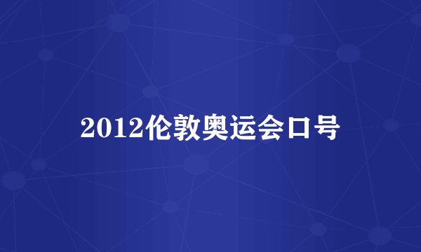 2012伦敦奥运会口号