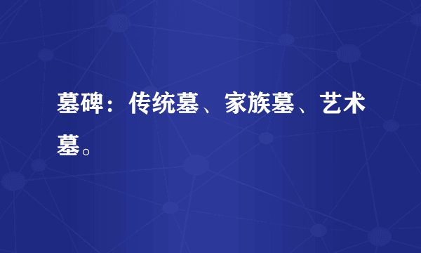 墓碑：传统墓、家族墓、艺术墓。