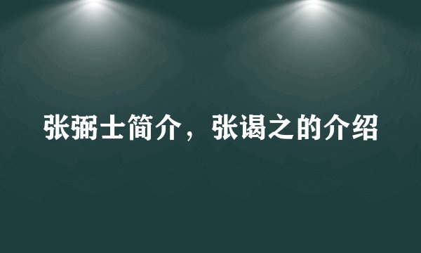 张弼士简介，张谒之的介绍