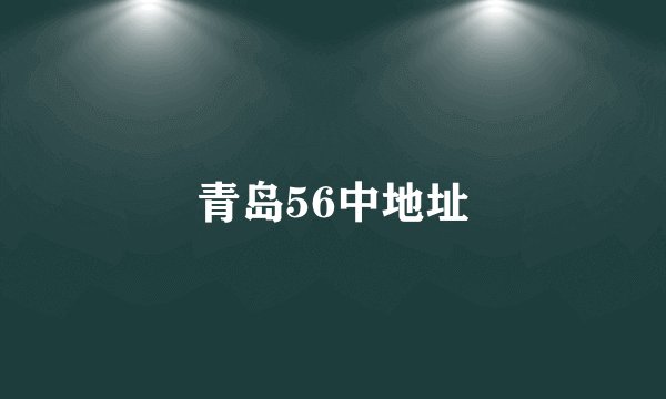 青岛56中地址