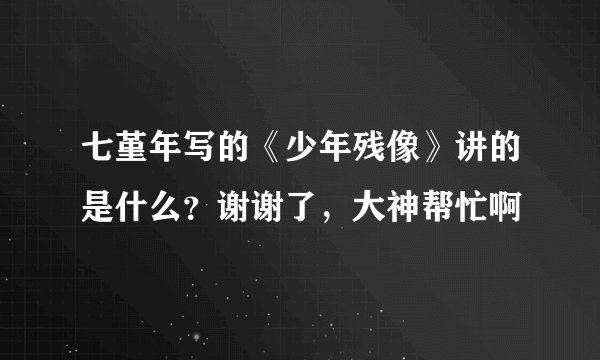 七堇年写的《少年残像》讲的是什么?谢谢了,大神帮忙啊