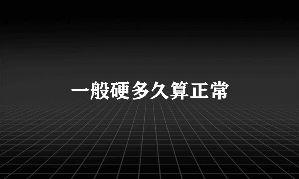 一般硬多久算正常