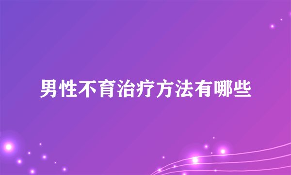 男性不育治疗方法有哪些