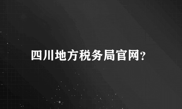 四川地方税务局官网?