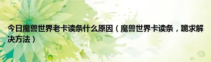今日魔兽世界老卡读条什么原因（魔兽世界卡读条，跪求解决方法）