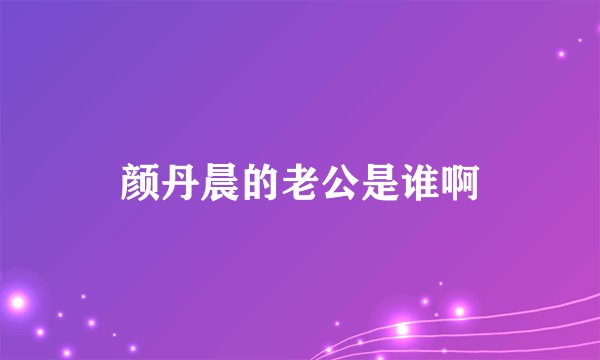 颜丹晨的老公是谁啊