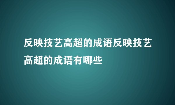 反映技艺高超的成语反映技艺高超的成语有哪些