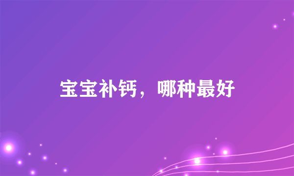 宝宝补钙，哪种最好