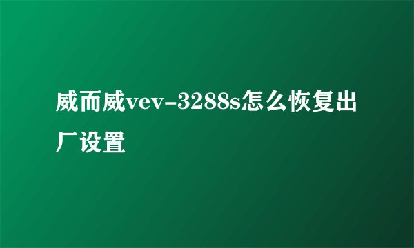 威而威vev-3288s怎么恢复出厂设置