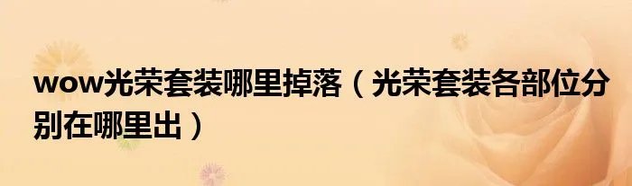 wow光荣套装哪里掉落(光荣套装各部位分别在哪里出)