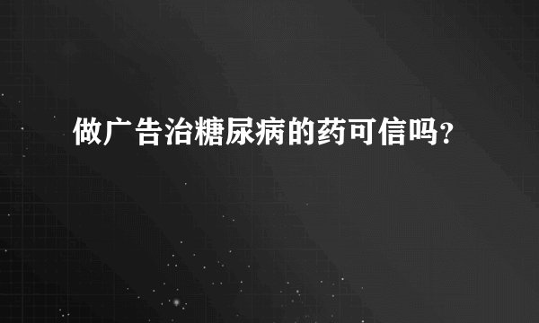 做广告治糖尿病的药可信吗？