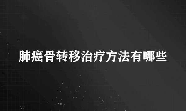 肺癌骨转移治疗方法有哪些