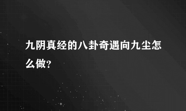 九阴真经的八卦奇遇向九尘怎么做？
