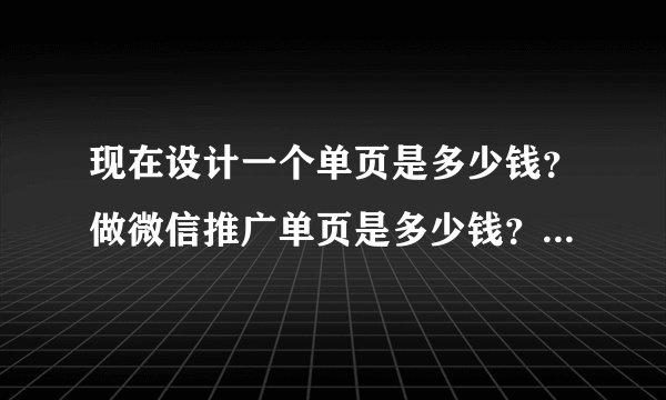 现在设计一个单页是多少钱？做微信推广单页是多少钱？80块一个p贵吗？