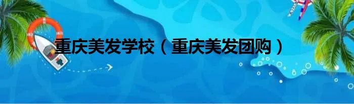 重庆美发学校（重庆美发团购）