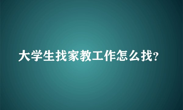 大学生找家教工作怎么找？