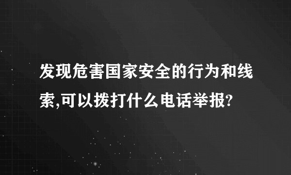 发现危害国家安全的行为和线索,可以拨打什么电话举报?