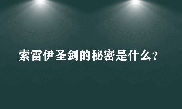 索雷伊圣剑的秘密是什么？