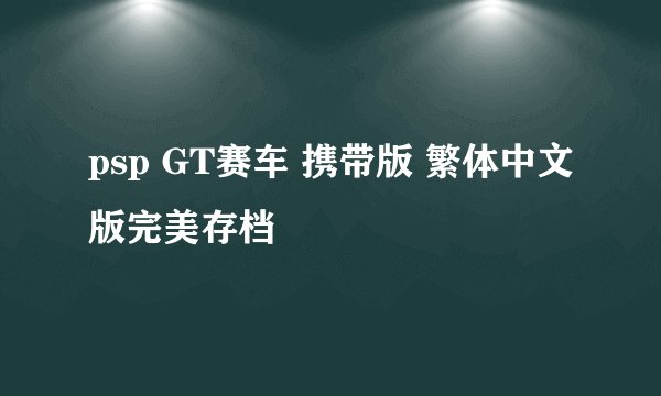 psp GT赛车 携带版 繁体中文版完美存档