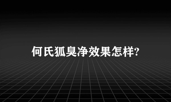 何氏狐臭净效果怎样?