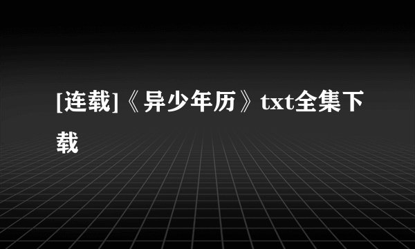 [连载]《异少年历》txt全集下载