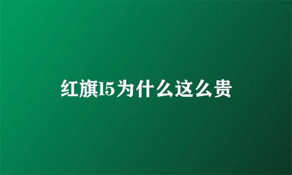 红旗l5为什么这么贵
