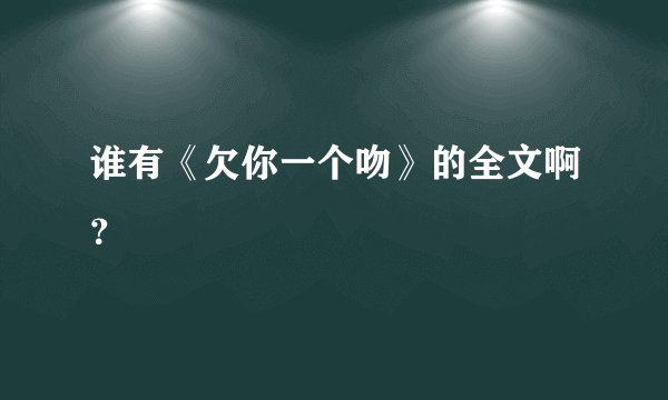 谁有《欠你一个吻》的全文啊?
