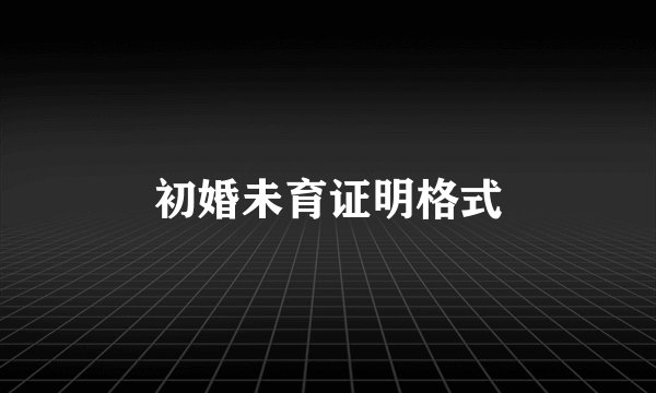 初婚未育证明格式