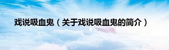 戏说吸血鬼（关于戏说吸血鬼的简介）