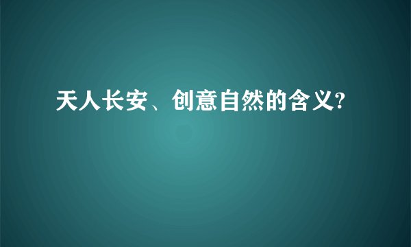 天人长安、创意自然的含义?
