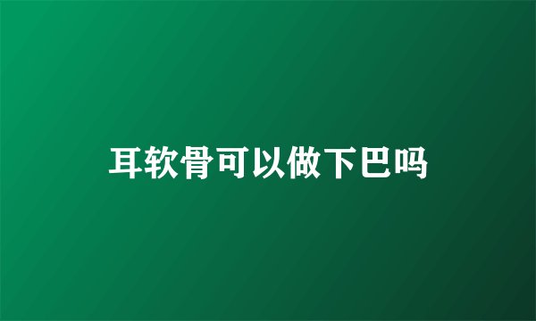 耳软骨可以做下巴吗