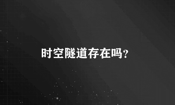 时空隧道存在吗?