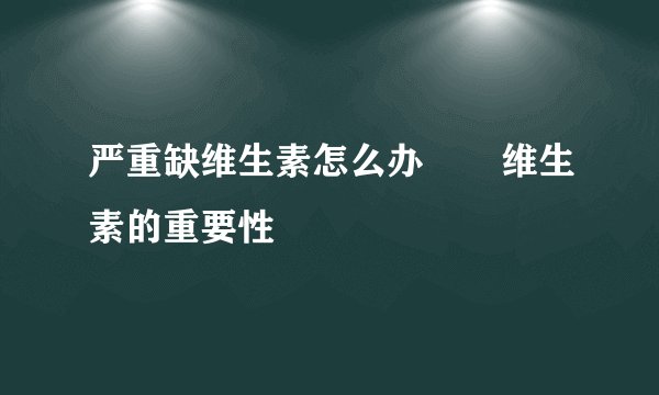 严重缺维生素怎么办 维生素的重要性