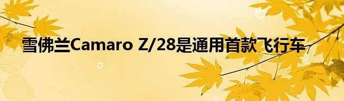 雪佛兰Camaro Z/28是通用首款飞行车