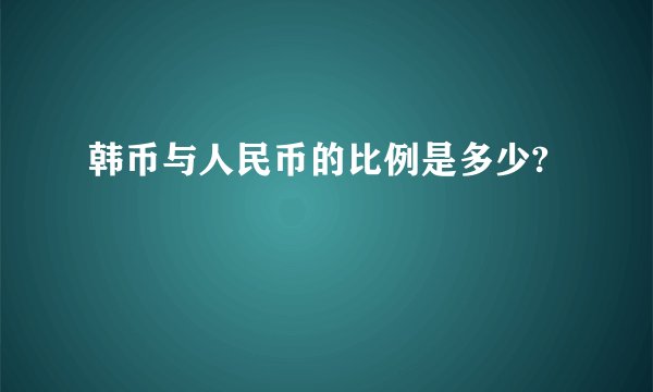 韩币与人民币的比例是多少?