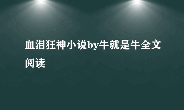 血泪狂神小说by牛就是牛全文阅读
