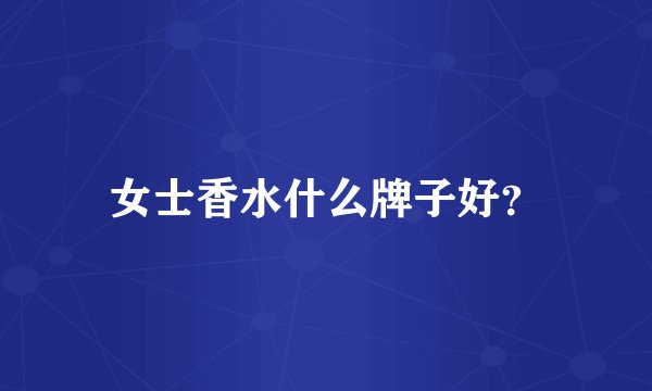 女士香水什么牌子好？
