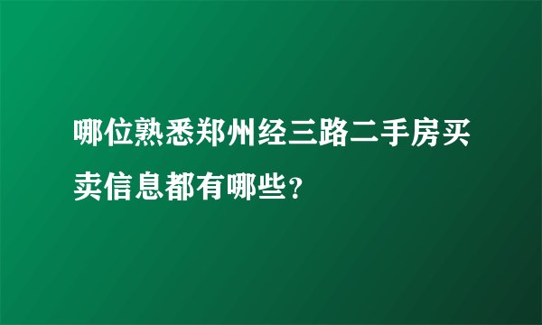 哪位熟悉郑州经三路二手房买卖信息都有哪些?
