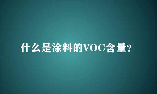 什么是涂料的VOC含量?