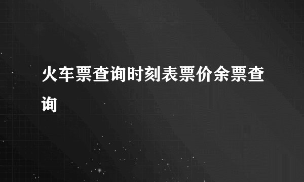 火车票查询时刻表票价余票查询