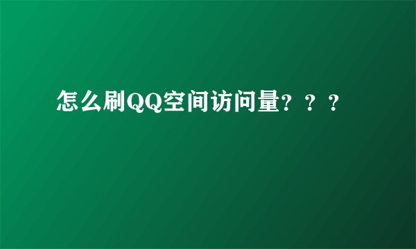 怎么刷QQ空间访问量？？？