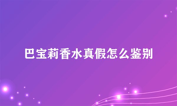 巴宝莉香水真假怎么鉴别