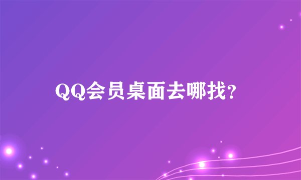 QQ会员桌面去哪找？