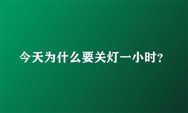 今天为什么要关灯一小时？