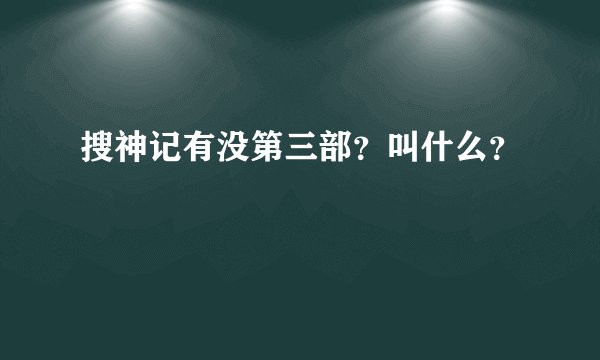 搜神记有没第三部？叫什么？