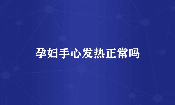 孕妇手心发热正常吗